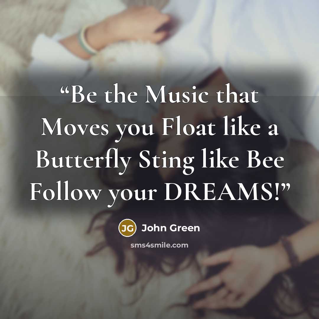“Be the Music that Moves you Float like a Butterfly Sting like Bee Follow your DREAMS!” quote by John Green
