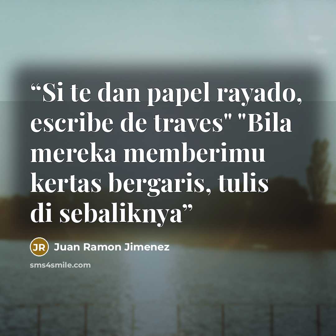 “Si te dan papel rayado, escribe de traves" "Bila mereka memberimu kertas bergaris, tulis di sebaliknya” quote by Juan Ramón Jiménez