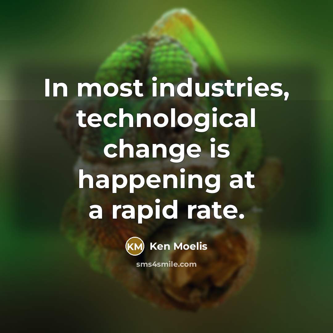 “In most industries, technological change is happening at a rapid rate.” quote by Ken Moelis