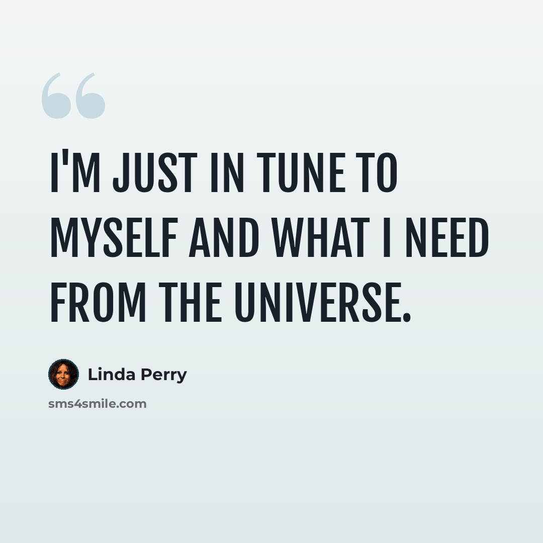 “I'm just in tune to myself and what I need from the universe.” quote by Linda Perry