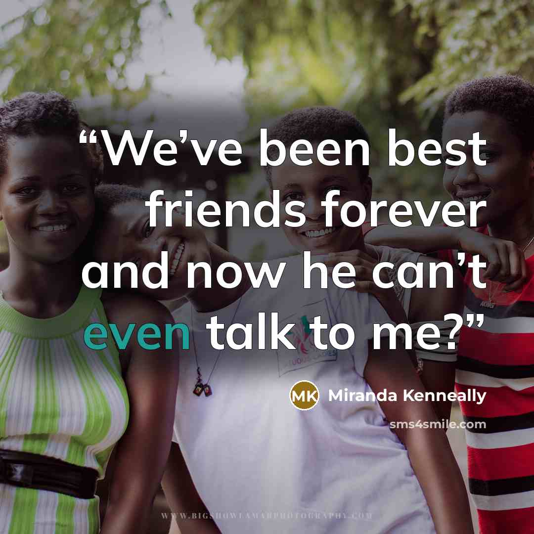“We’ve been best friends forever and now he can’t even talk to me?” quote by Miranda Kenneally