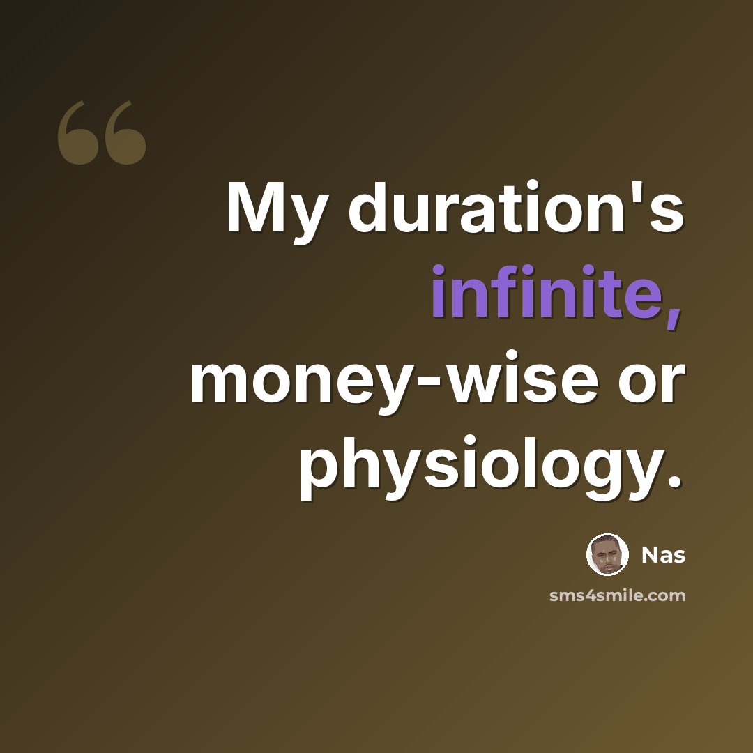 “My duration's infinite, money-wise or physiology.” quote by Nas
