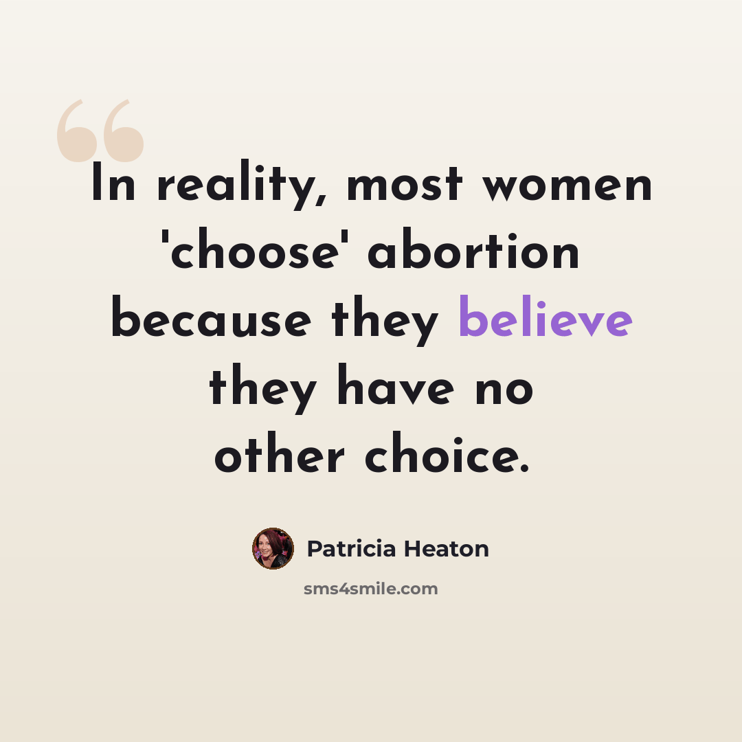 “In reality, most women 'choose' abortion because they believe they have no other choice.” quote by Patricia Heaton