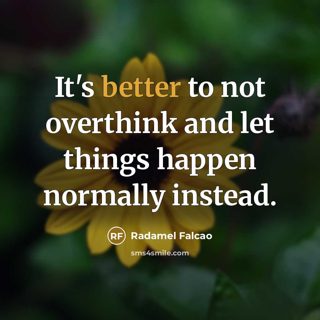 “It's better to not overthink and let things happen normally instead.” quote by Radamel Falcao