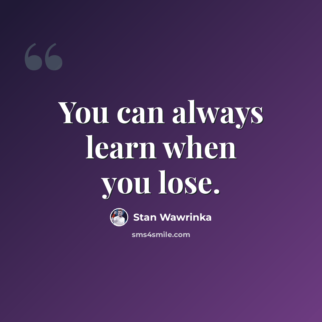 “You can always learn when you lose.” quote by Stan Wawrinka