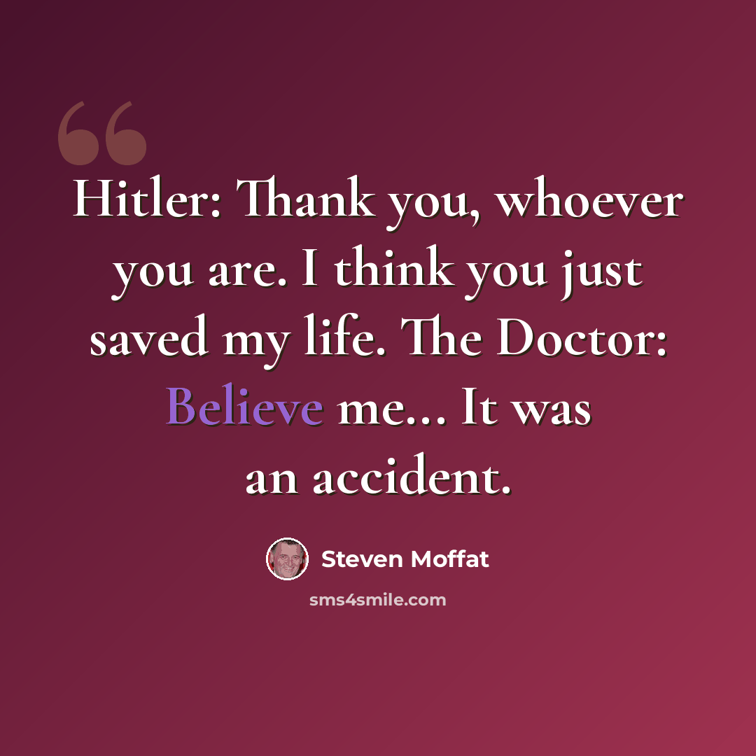 “Hitler: Thank you, whoever you are. I think you just saved my life. The Doctor: Believe me... It was an accident.” quote by Steven Moffat