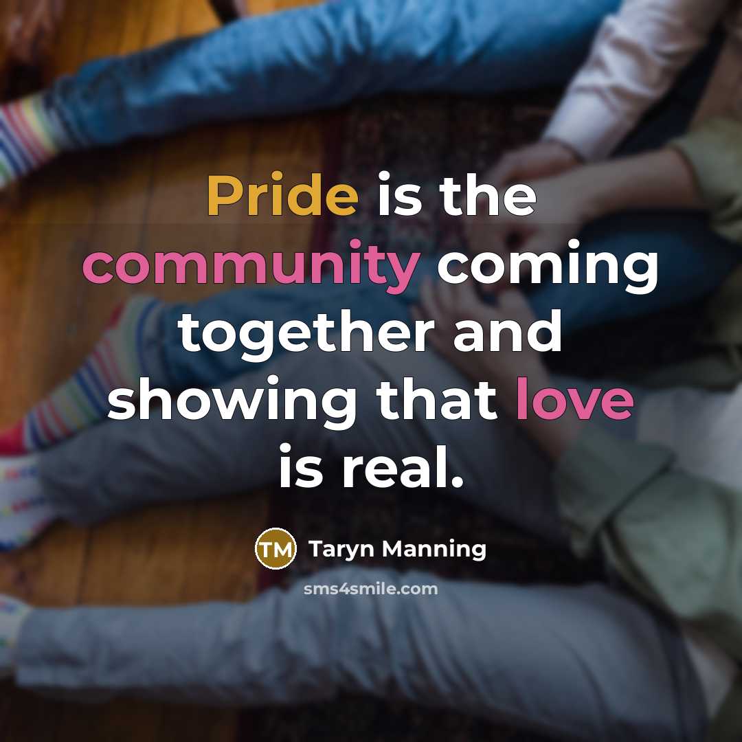 “Pride is the community coming together and showing that love is real.” quote by Taryn Manning