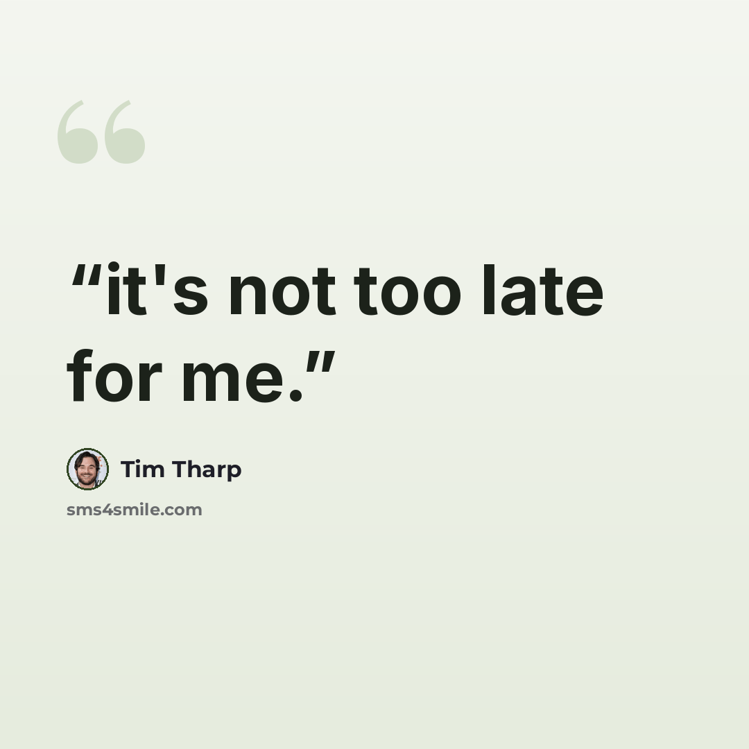 “it's not too late for me.” quote by Tim Tharp