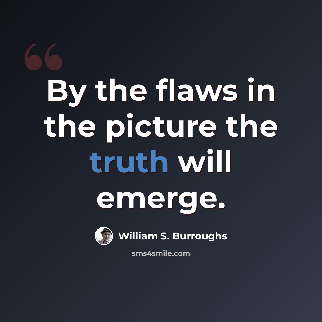 “By the flaws in the picture the truth will emerge.” quote by William S. Burroughs