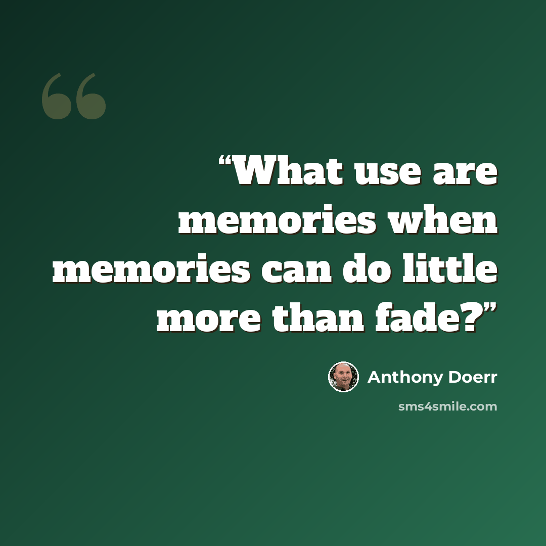 “What use are memories when memories can do little more than fade?” quote by Anthony Doerr