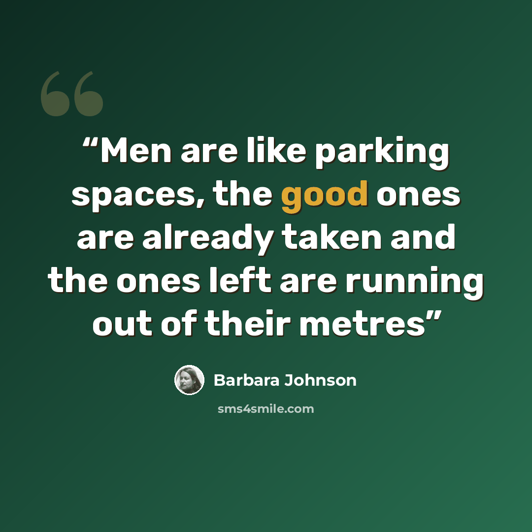 “Men are like parking spaces, the good ones are already taken and the ones left are running out of their metres” quote by Barbara Johnson