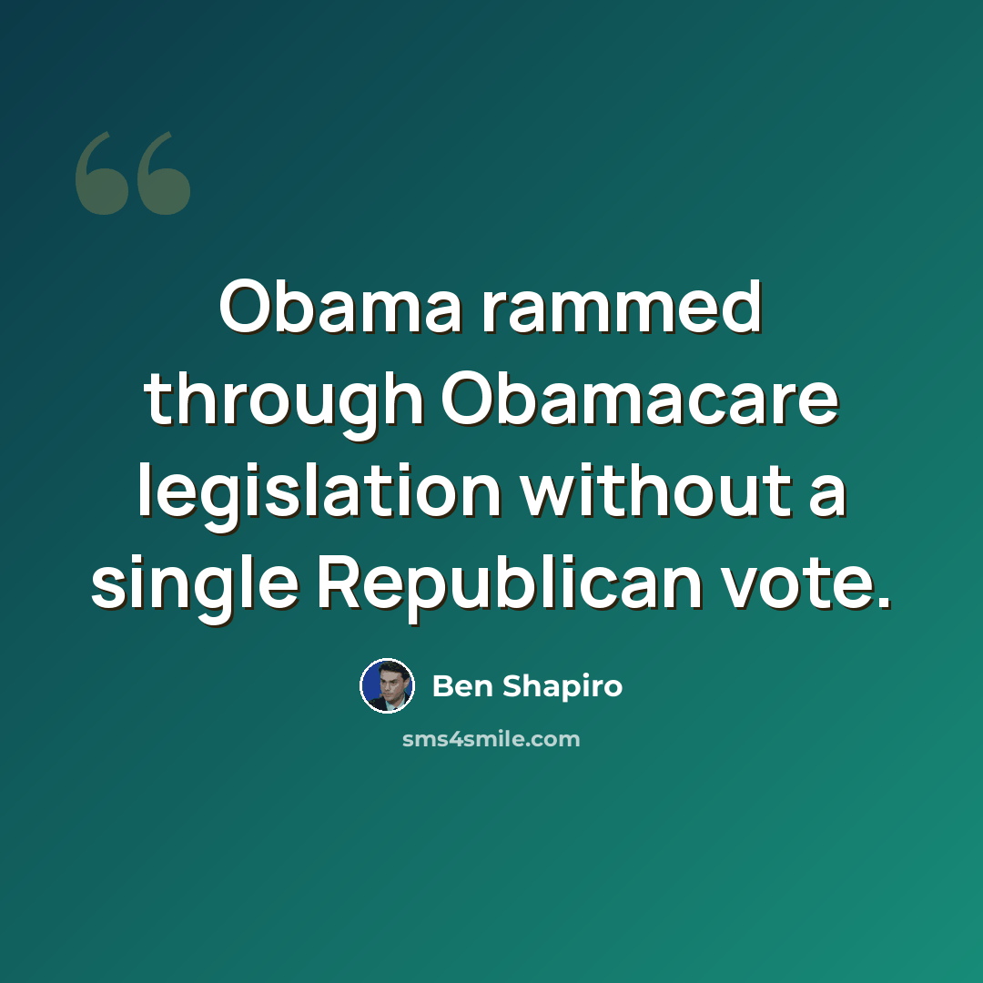 “Obama rammed through Obamacare legislation without a single Republican vote.” quote by Ben Shapiro