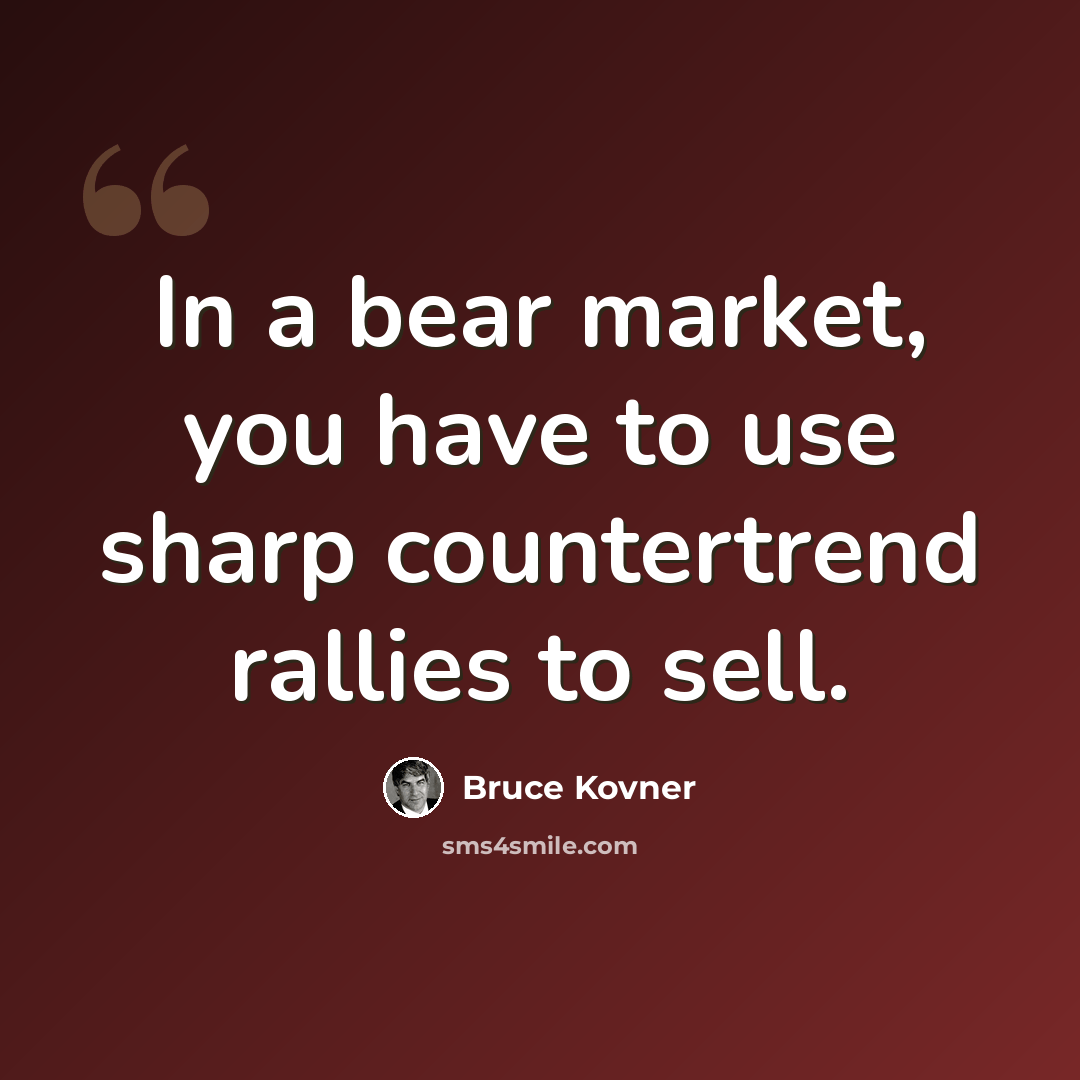 “In a bear market, you have to use sharp countertrend rallies to sell.” quote by Bruce Kovner