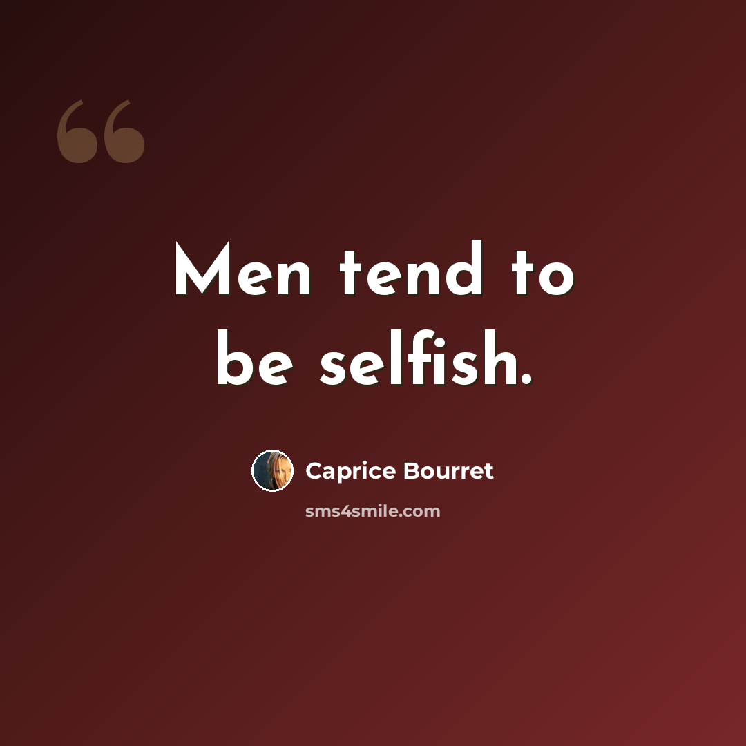 “Men tend to be selfish.” quote by Caprice Bourret