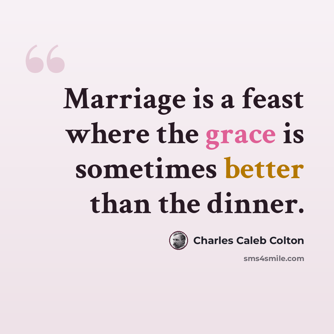 “Marriage is a feast where the grace is sometimes better than the dinner.” quote by Charles Caleb Colton