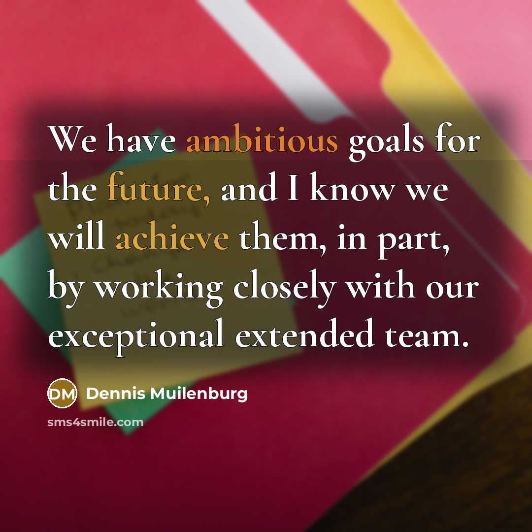 “We have ambitious goals for the future, and I know we will achieve them, in part, by working closely with our exceptional extended team.” quote by Dennis Muilenburg