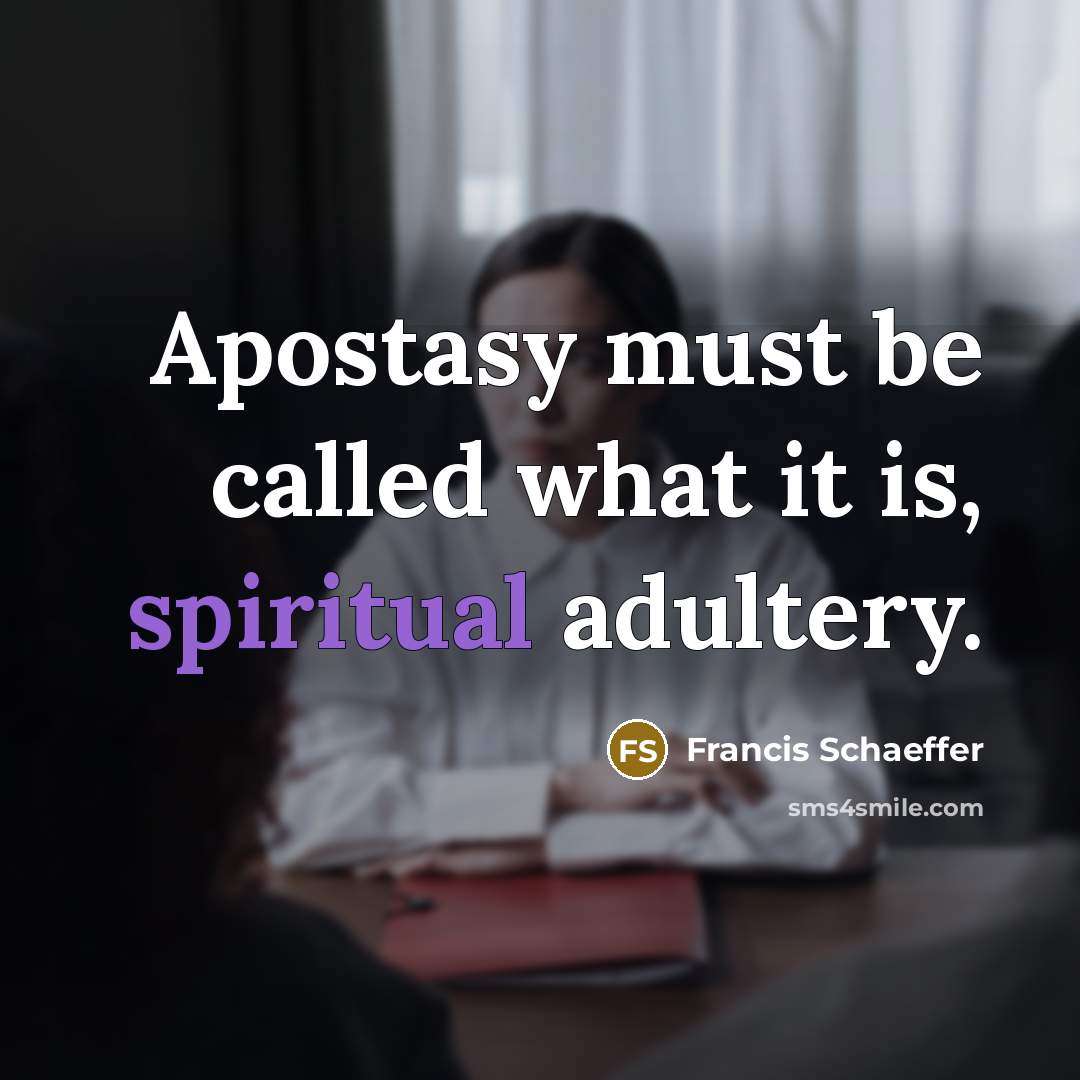 “Apostasy must be called what it is, spiritual adultery.” quote by Francis Schaeffer