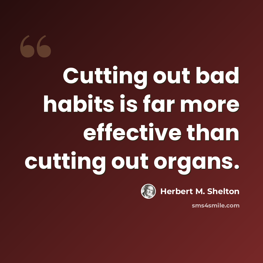 “Cutting out bad habits is far more effective than cutting out organs.” quote by Herbert M. Shelton