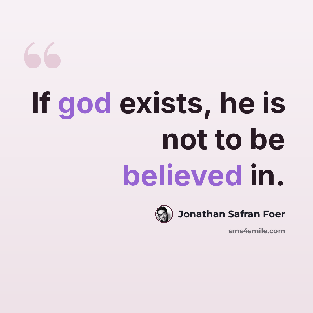 “If god exists, he is not to be believed in.” quote by Jonathan Safran Foer
