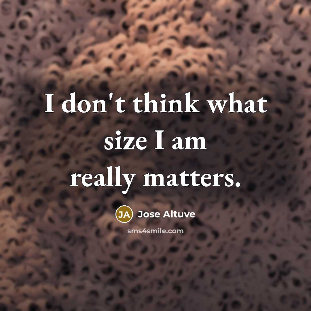 “I don't think what size I am really matters.” quote by Jose Altuve