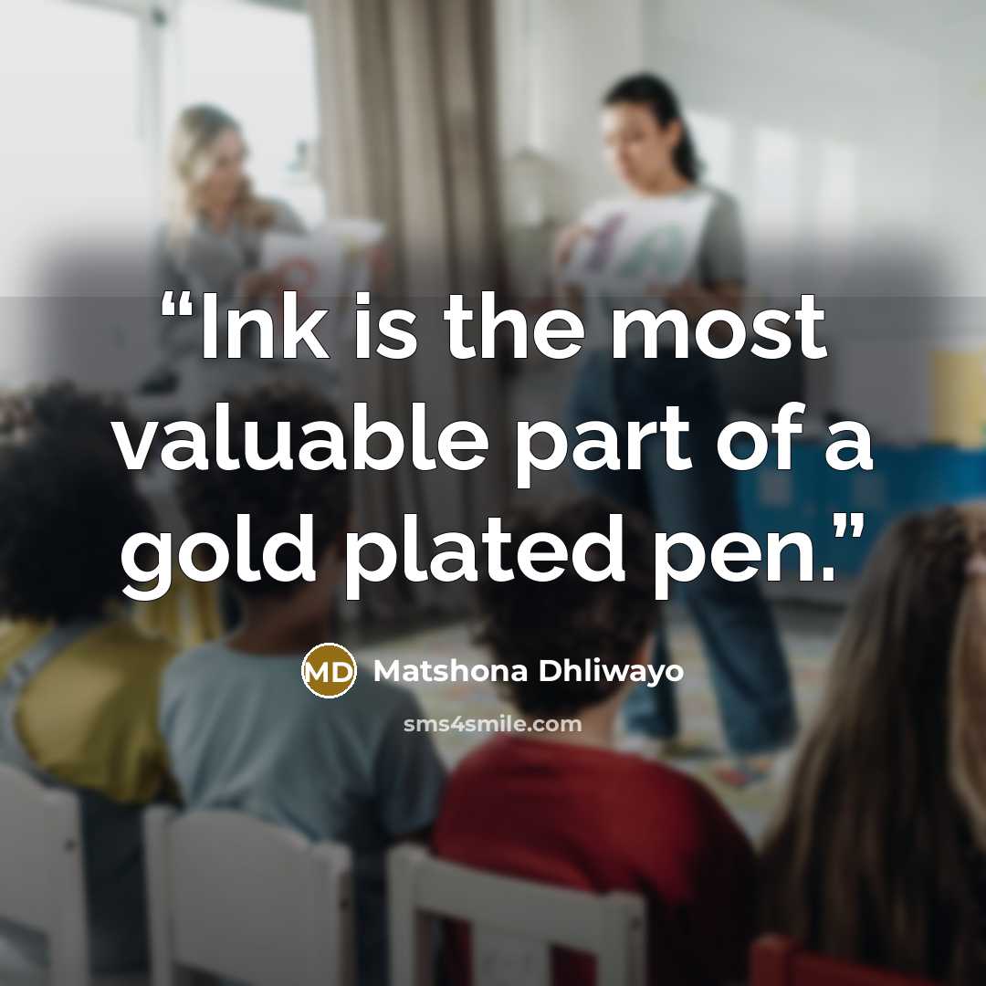 “Ink is the most valuable part of a gold plated pen.” quote by Matshona Dhliwayo