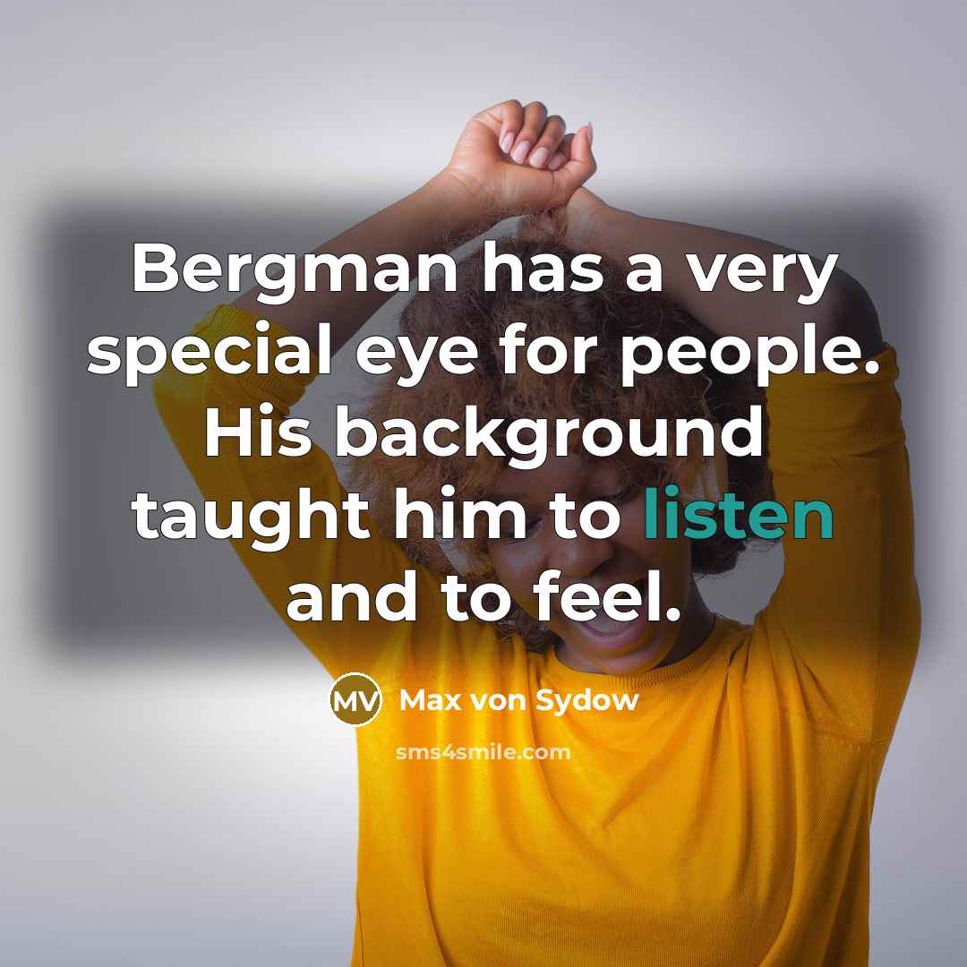 “Bergman has a very special eye for people. His background taught him to listen and to feel.” quote by Max von Sydow