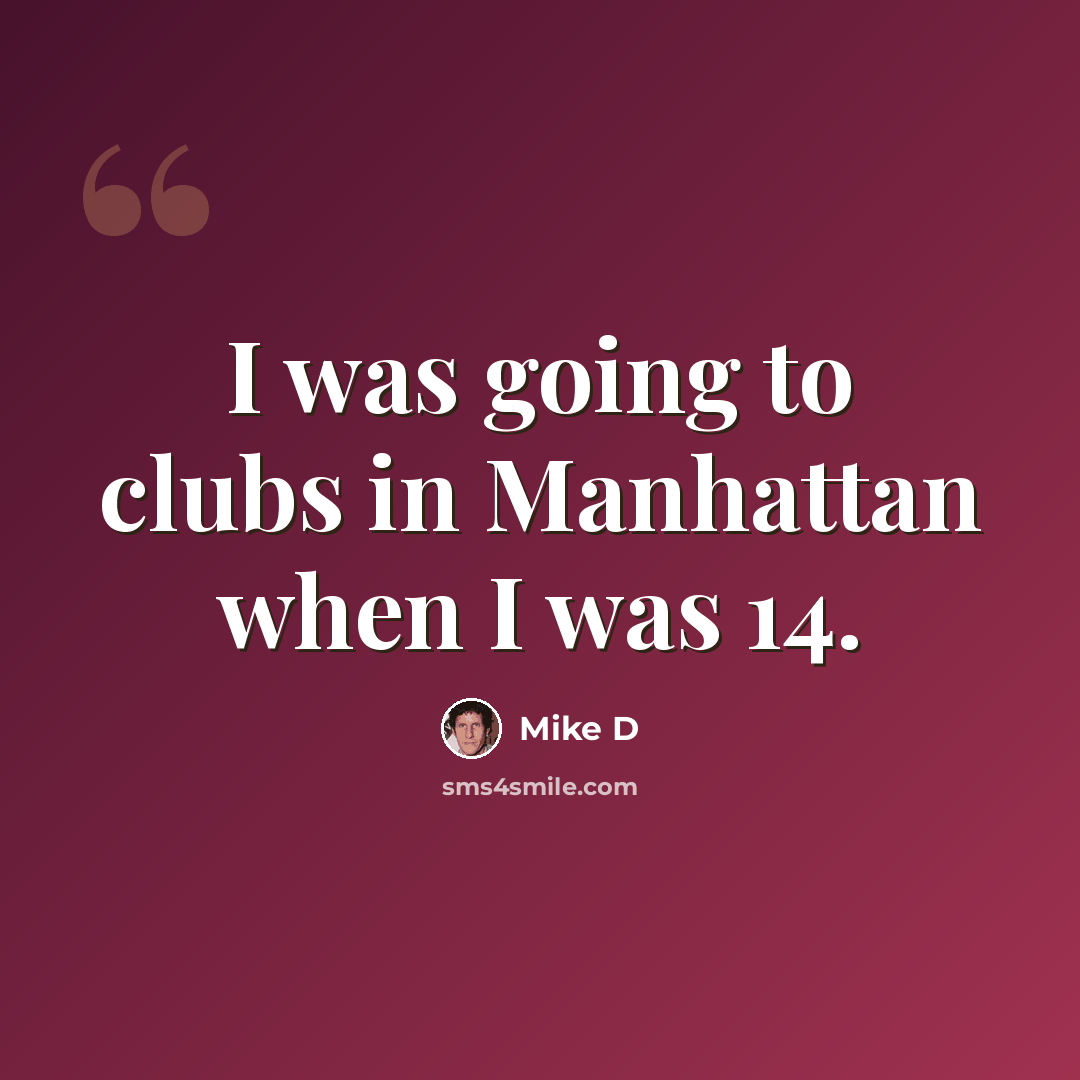 “I was going to clubs in Manhattan when I was 14.” quote by Mike D