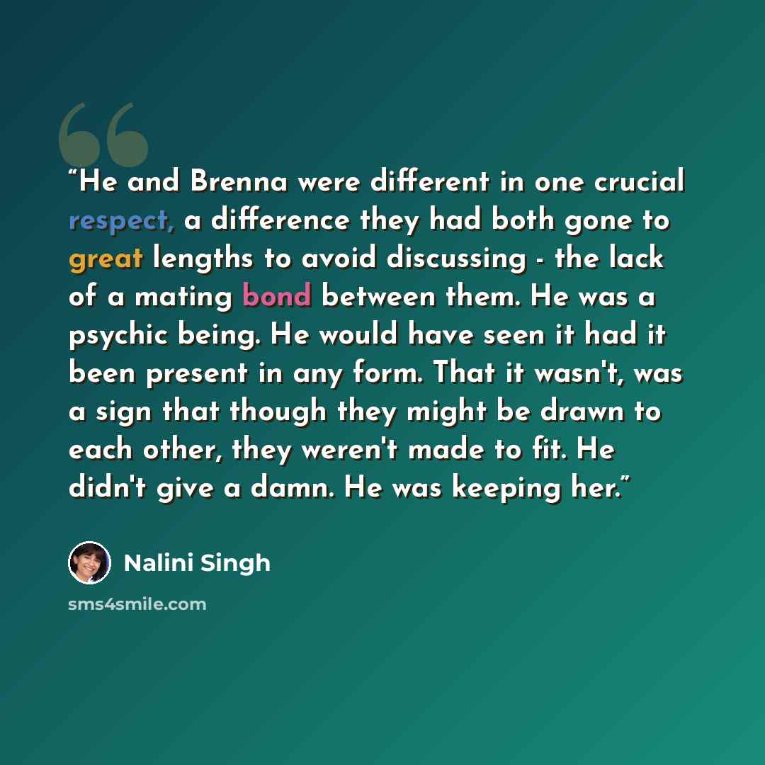 “He and Brenna were different in one crucial respect, a difference they had both gone to great lengths to avoid discussing - the lack of a mating bond between them. He was a psychic being. He would have seen it had it been present in any form. That it wasn't, was a sign that though they might be…” quote by Nalini Singh