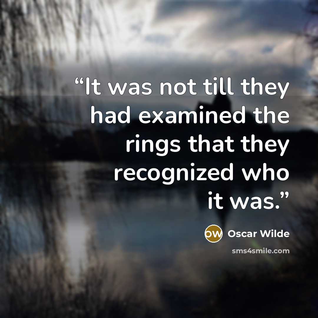 “It was not till they had examined the rings that they recognized who it was.” quote by Oscar Wilde