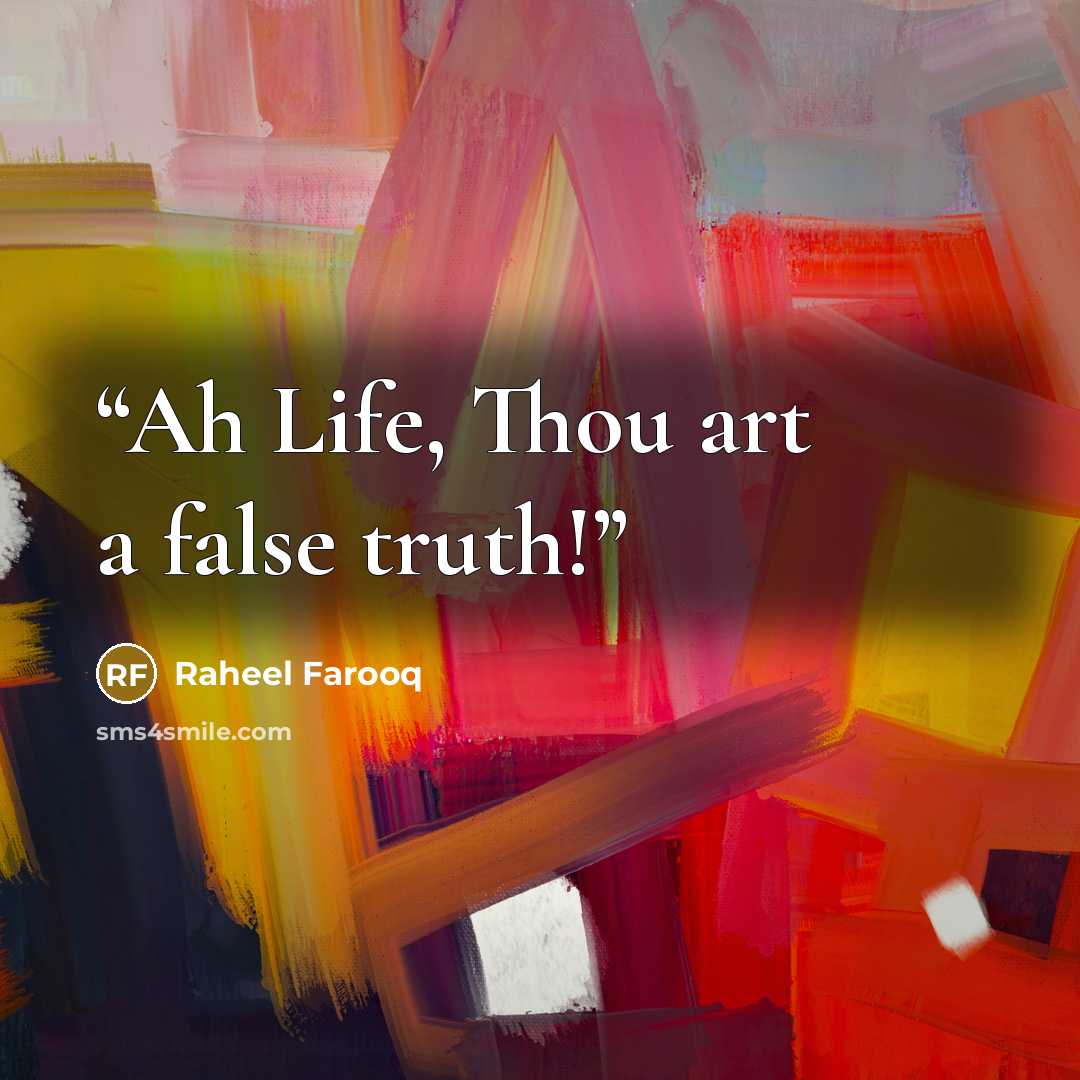 “Ah Life, Thou art a false truth!” quote by Raheel Farooq