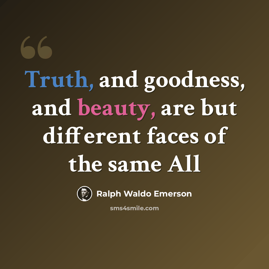 “Truth, and goodness, and beauty, are but different faces of the same All” quote by Ralph Waldo Emerson