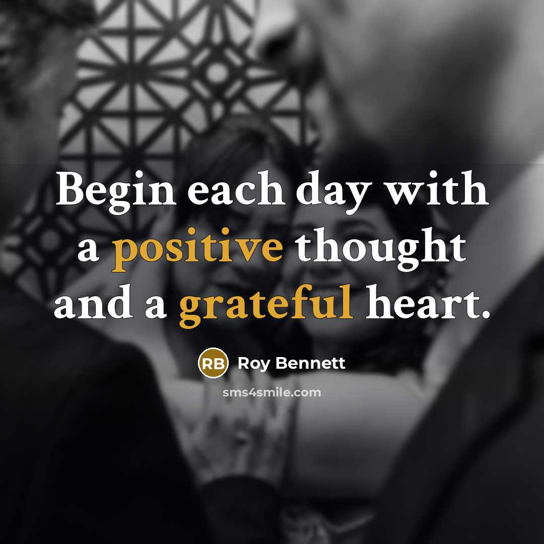 “Begin each day with a positive thought and a grateful heart.” quote by Roy Bennett