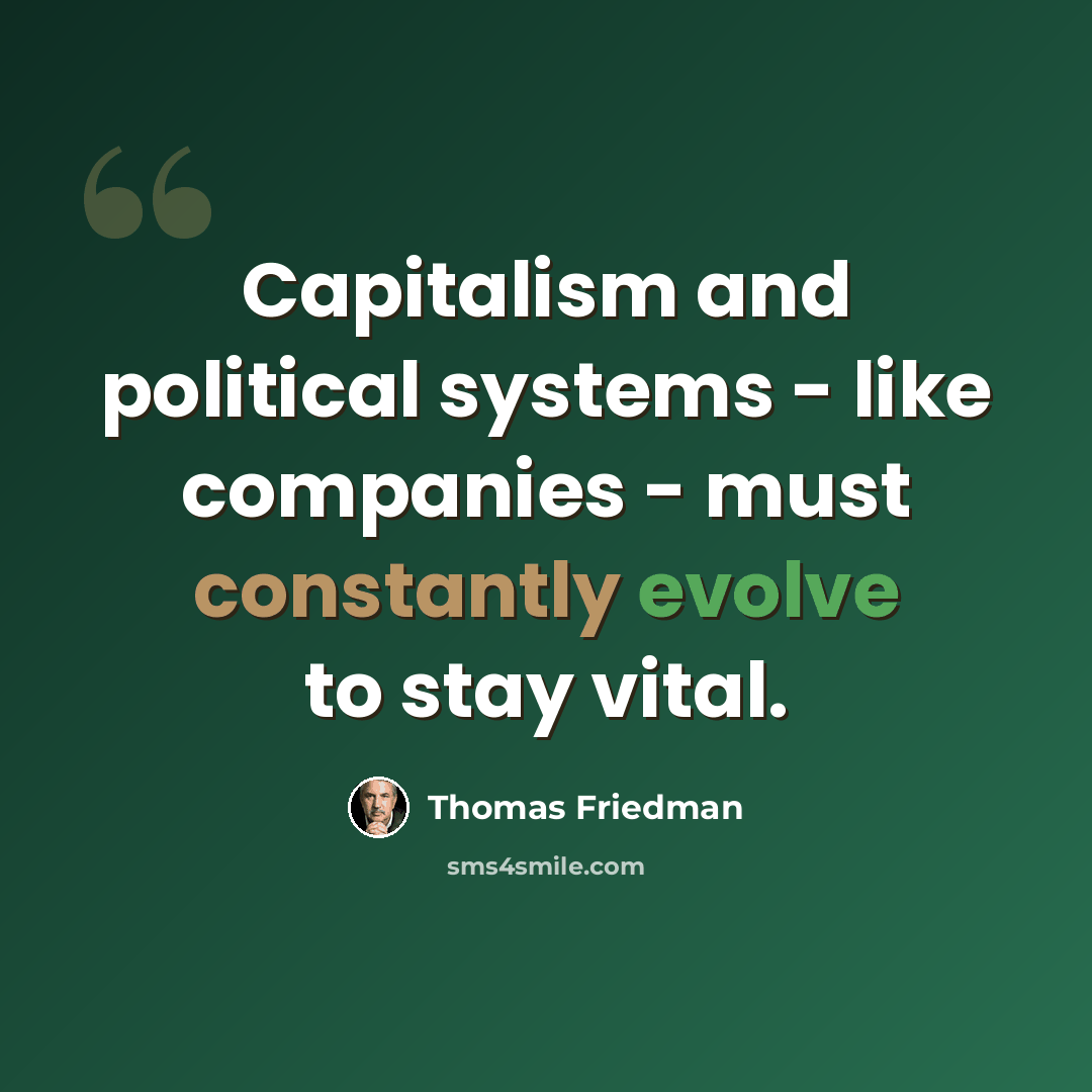 “Capitalism and political systems - like companies - must constantly evolve to stay vital.” quote by Thomas Friedman
