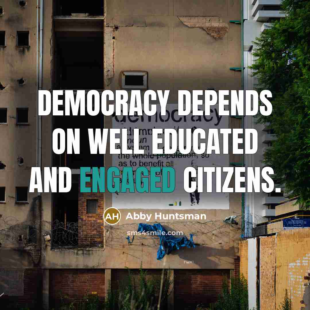 “Democracy depends on well educated and engaged citizens.” quote by Abby Huntsman