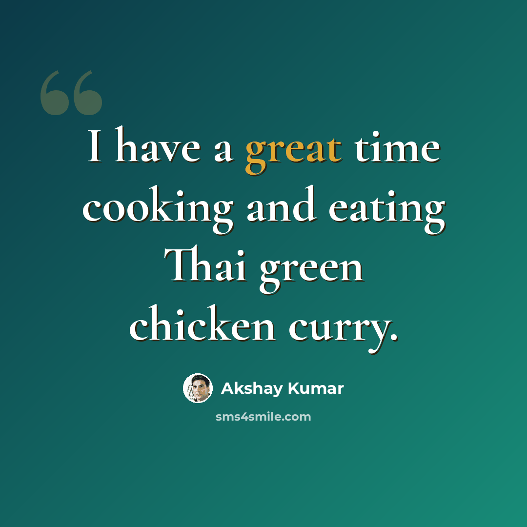 “I have a great time cooking and eating Thai green chicken curry.” quote by Akshay Kumar