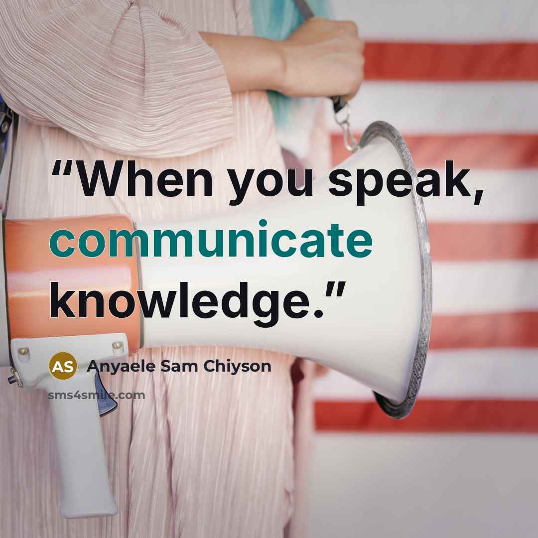 “When you speak, communicate knowledge.” quote by Anyaele Sam Chiyson
