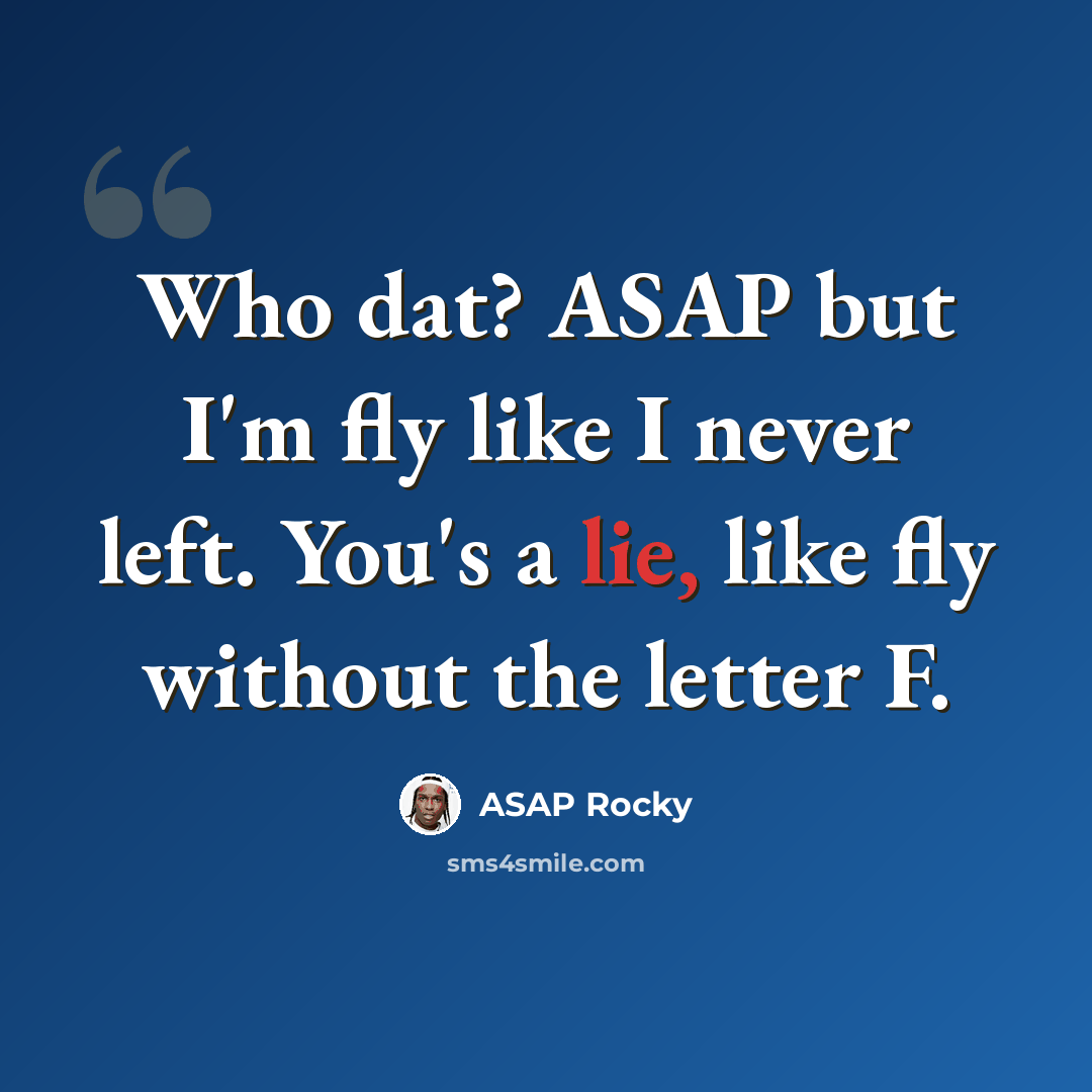 “Who dat? ASAP but I'm fly like I never left. You's a lie, like fly without the letter F.” quote by Asap Rocky