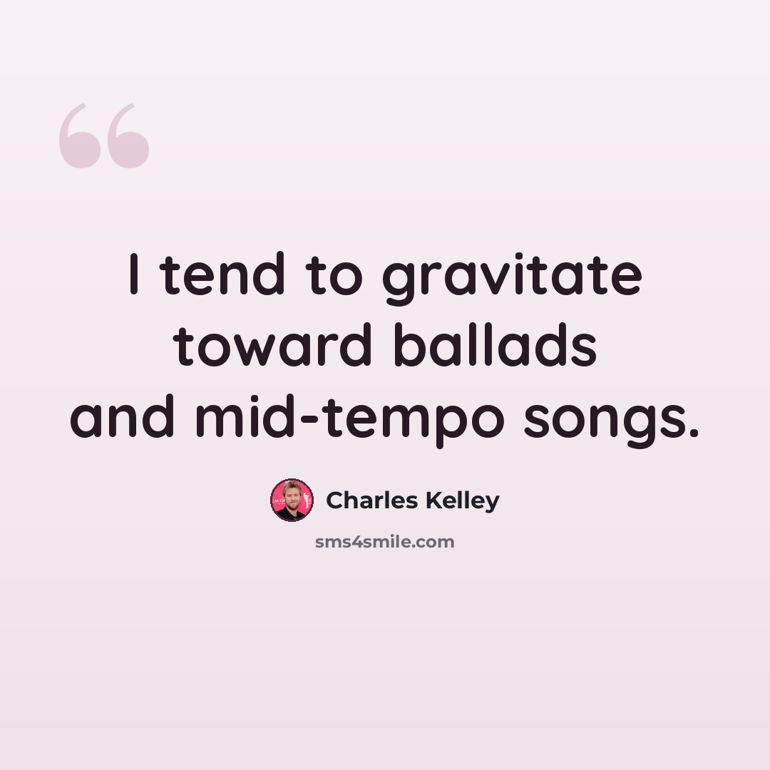 “I tend to gravitate toward ballads and mid-tempo songs.” quote by Charles Kelley