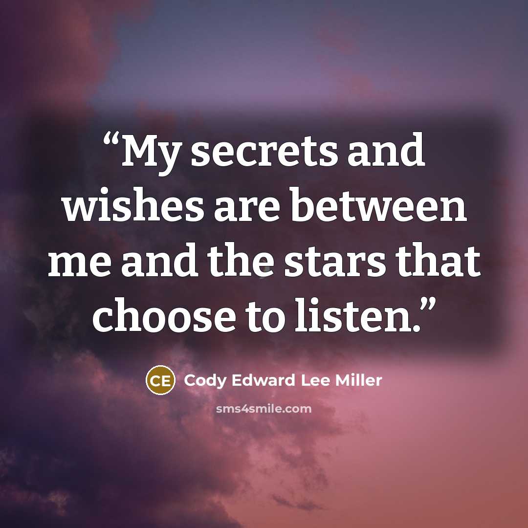 “My secrets and wishes are between me and the stars that choose to listen.” quote by Cody Edward Lee Miller