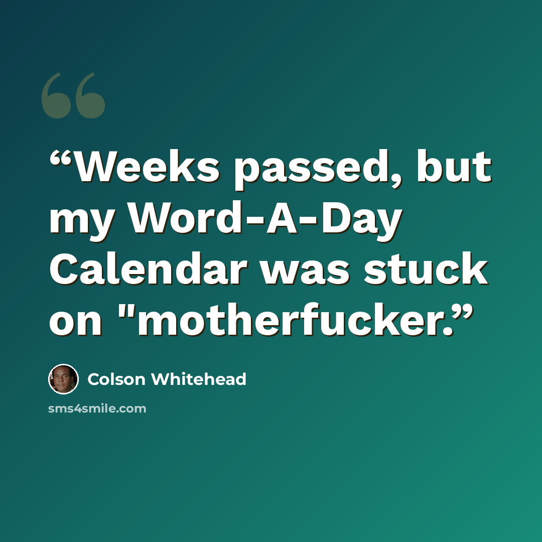 “Weeks passed, but my Word-A-Day Calendar was stuck on "motherfucker.” quote by Colson Whitehead