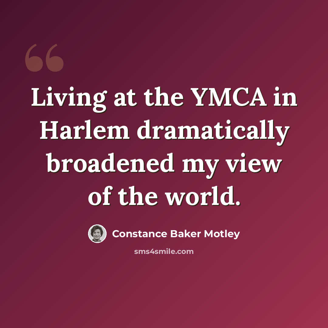 “Living at the YMCA in Harlem dramatically broadened my view of the world.” quote by Constance Baker Motley