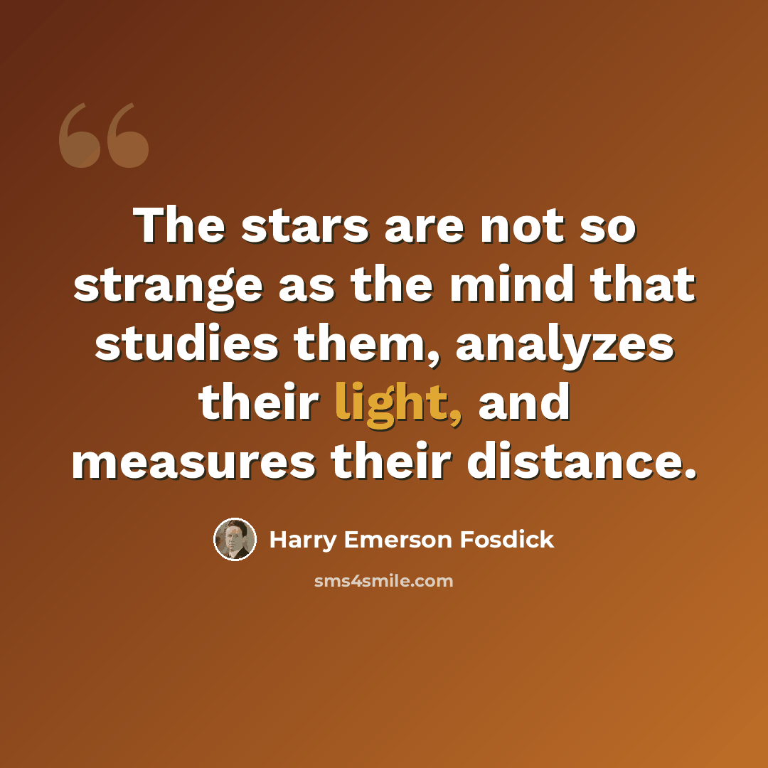 “The stars are not so strange as the mind that studies them, analyzes their light, and measures their distance.” quote by Harry Emerson Fosdick
