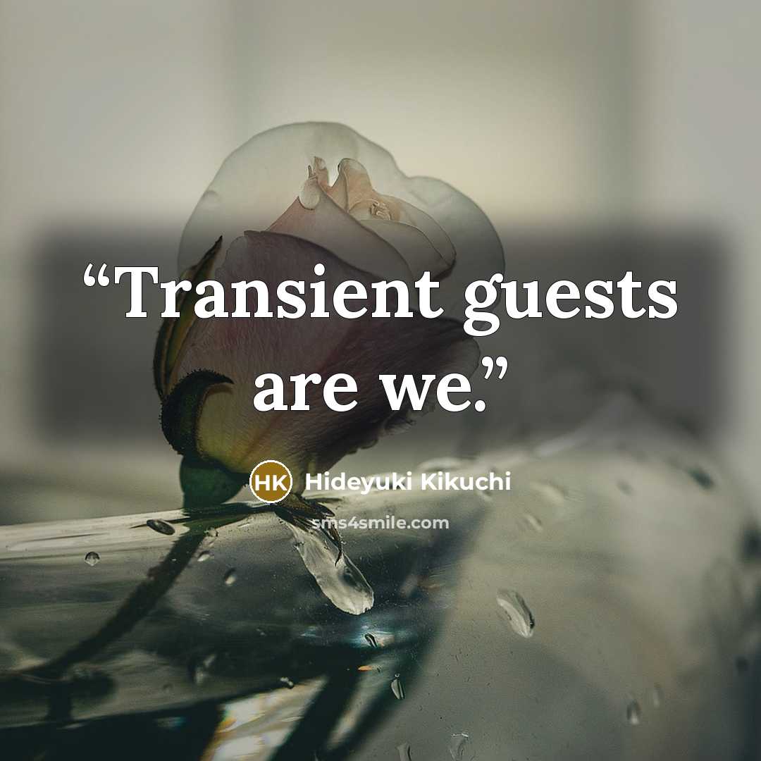 “Transient guests are we.” quote by Hideyuki Kikuchi