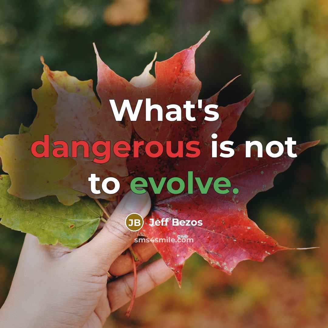 “What's dangerous is not to evolve.” quote by Jeff Bezos
