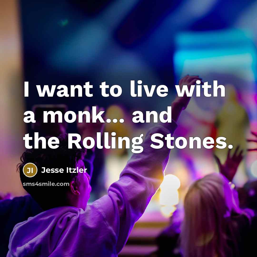 “I want to live with a monk... and the Rolling Stones.” quote by Jesse Itzler