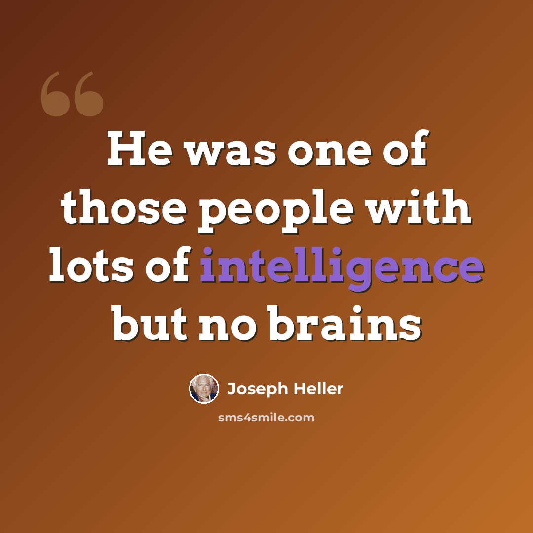 “He was one of those people with lots of intelligence but no brains” quote by Joseph Heller