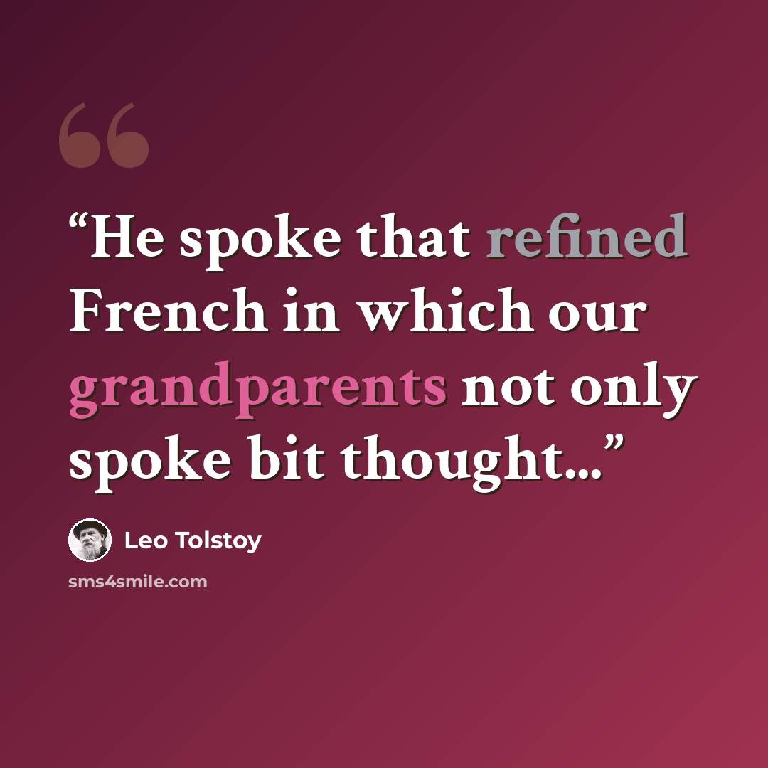 “He spoke that refined French in which our grandparents not only spoke bit thought...” quote by Leo Tolstoy