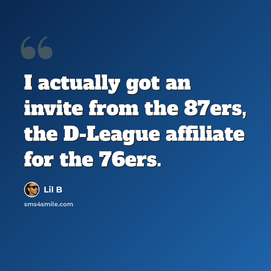 “I actually got an invite from the 87ers, the D-League affiliate for the 76ers.” quote by Lil B