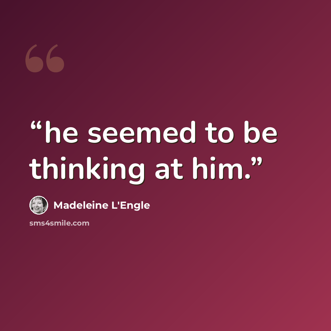 “he seemed to be thinking at him.” quote by Madeleine L'Engle