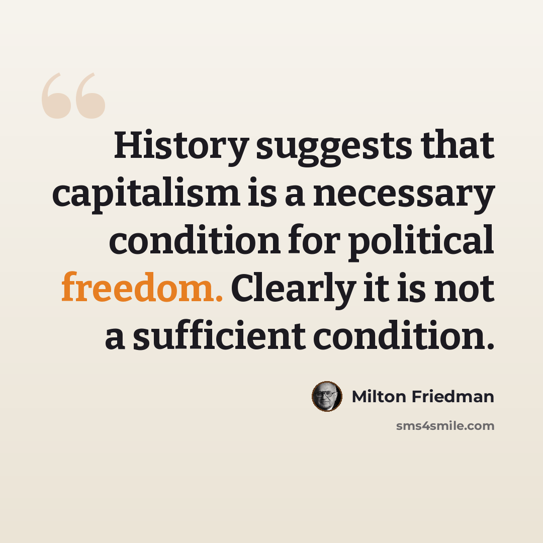 “History suggests that capitalism is a necessary condition for political freedom. Clearly it is not a sufficient condition.” quote by Milton Friedman